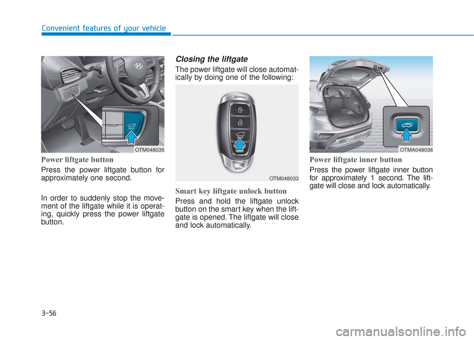Hyundai Santa Fe 2019 Owners Manual 3-56
Convenient features of your vehicle
Power liftgate button
Press the power liftgate button for
approximately one second.
In order to suddenly stop the move-
ment of the liftgate while it is operat Hyundai Santa Fe 2019 Owners Manual 3-56
Convenient features of your vehicle
Power liftgate button
Press the power liftgate button for
approximately one second.
In order to suddenly stop the move-
ment of the liftgate while it is operat