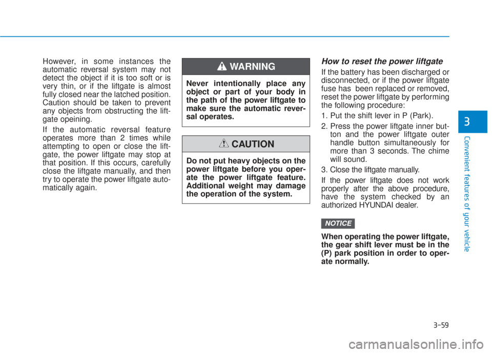 Hyundai Santa Fe 2019  Owners Manual 3-59
Convenient features of your vehicle
3
However, in some instances the
automatic reversal system may not
detect the object if it is too soft or is
very thin, or if the liftgate is almost
fully clos