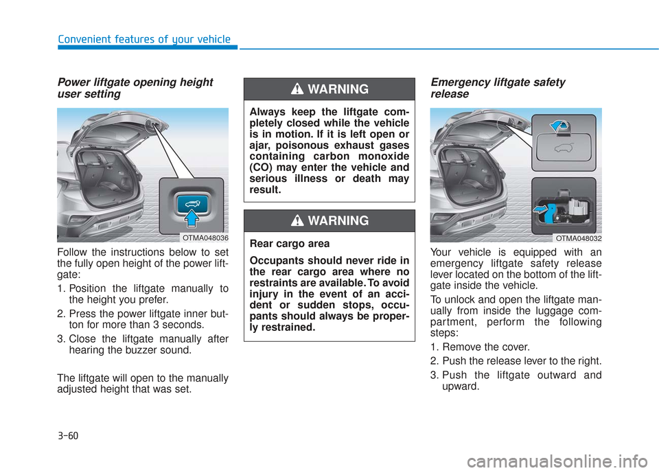 Hyundai Santa Fe 2019 Owners Manual 3-60
Convenient features of your vehicle
Power liftgate opening heightuser setting
Follow the instructions below to set
the fully open height of the power lift-
gate:
1. Position the liftgate manually Hyundai Santa Fe 2019 Owners Manual 3-60
Convenient features of your vehicle
Power liftgate opening heightuser setting
Follow the instructions below to set
the fully open height of the power lift-
gate:
1. Position the liftgate manually