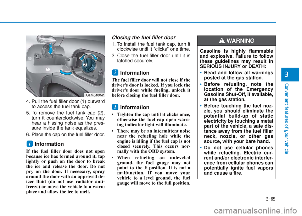 Hyundai Santa Fe 2019 Owners Guide 3-65
Convenient features of your vehicle
3
Gasoline is highly flammable
and explosive. Failure to follow
these guidelines may result in
SERIOUS INJURY or DEATH:
Read and follow all warnings
posted at Hyundai Santa Fe 2019 Owners Guide 3-65
Convenient features of your vehicle
3
Gasoline is highly flammable
and explosive. Failure to follow
these guidelines may result in
SERIOUS INJURY or DEATH:
Read and follow all warnings
posted at