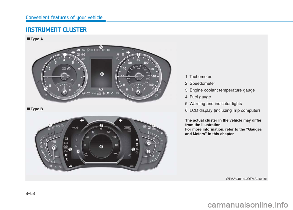 Hyundai Santa Fe 2019  Owners Manual 3-68
Convenient features of your vehicle
I
IN
N S
ST
T R
R U
U M
M E
EN
N T
T 
 C
C L
LU
U S
ST
T E
ER
R
1. Tachometer 
2. Speedometer
3. Engine coolant temperature gauge
4. Fuel gauge
5. Warning and 
