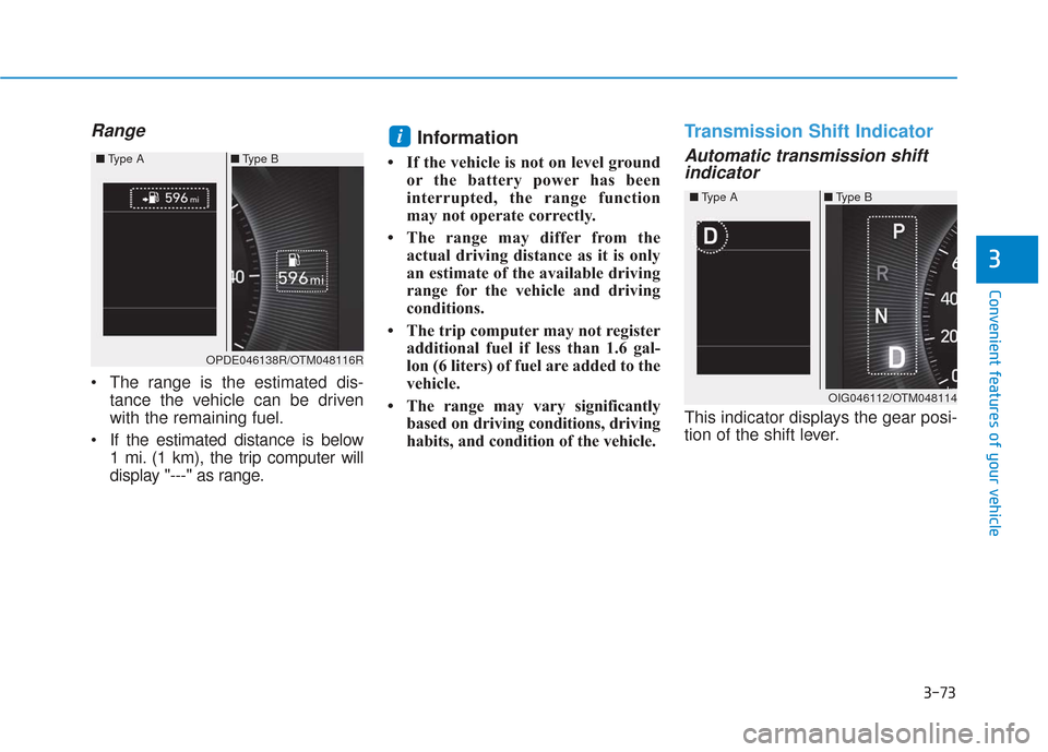 Hyundai Santa Fe 2019  Owners Manual 3-73
Convenient features of your vehicle
3
Range
 The range is the estimated dis-tance the vehicle can be driven
with the remaining fuel.
 If the estimated distance is below 1 mi. (1 km), the trip com