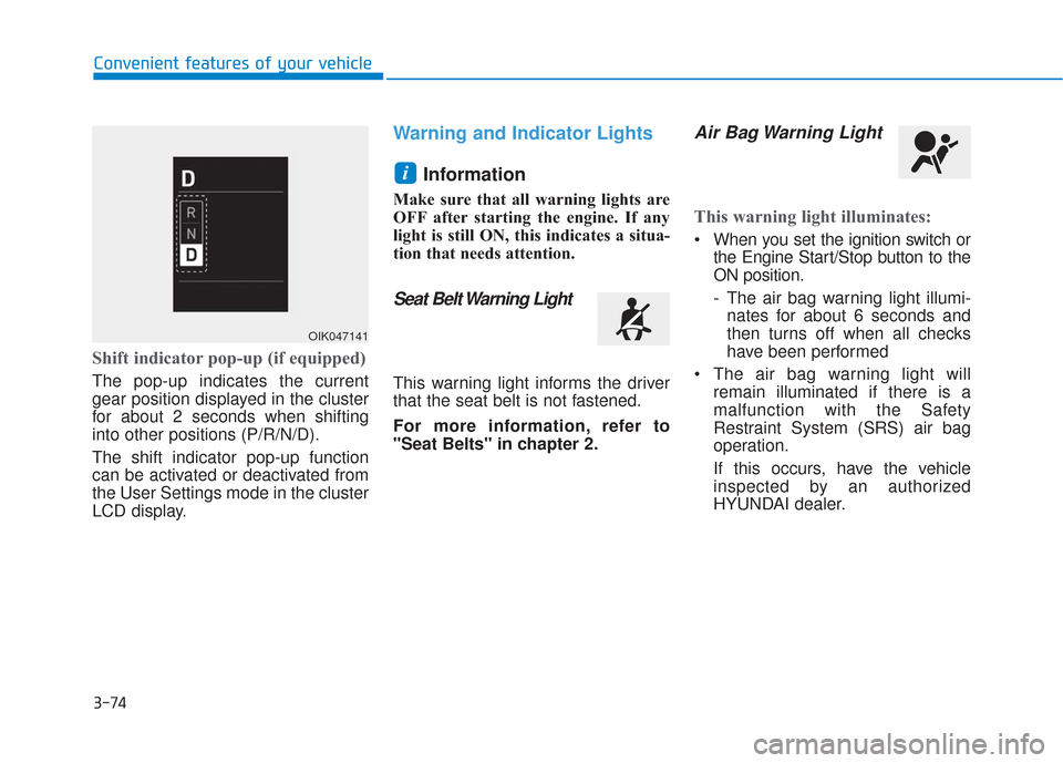 Hyundai Santa Fe 2019 Owners Guide 3-74
Convenient features of your vehicle
Shift indicator pop-up (if equipped)
The pop-up indicates the current
gear position displayed in the cluster
for about 2 seconds when shifting
into other posit Hyundai Santa Fe 2019 Owners Guide 3-74
Convenient features of your vehicle
Shift indicator pop-up (if equipped)
The pop-up indicates the current
gear position displayed in the cluster
for about 2 seconds when shifting
into other posit