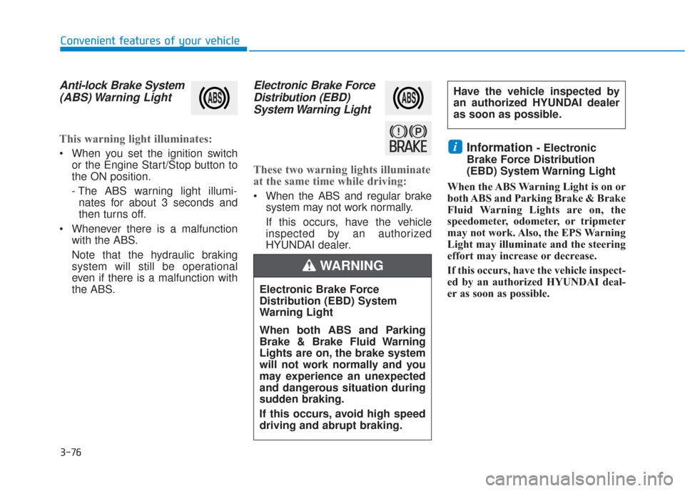 Hyundai Santa Fe 2019  Owners Manual 3-76
Convenient features of your vehicle
Anti-lock Brake System(ABS) Warning  Light
This warning light illuminates:
 When you set the ignition switch
or the Engine Start/Stop button to
the ON position