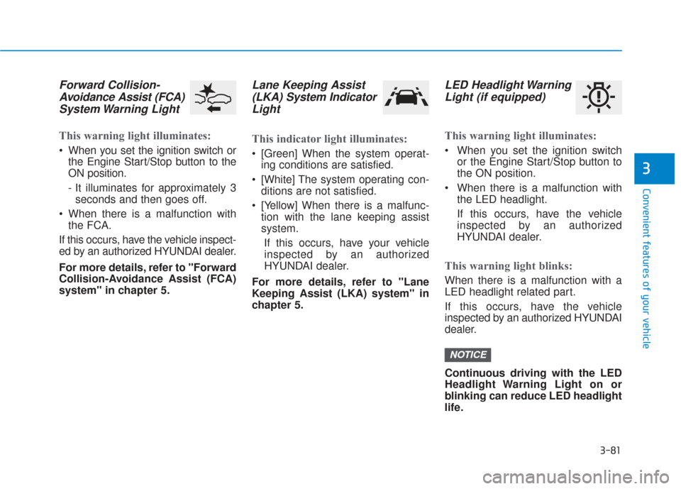 Hyundai Santa Fe 2019 Service Manual 3-81
Convenient features of your vehicle
3
Forward Collision-Avoidance Assist (FCA)System Warning Light
This warning light illuminates:
When you set the ignition switch or
the Engine Start/Stop but Hyundai Santa Fe 2019 Service Manual 3-81
Convenient features of your vehicle
3
Forward Collision-Avoidance Assist (FCA)System Warning Light
This warning light illuminates:
When you set the ignition switch or
the Engine Start/Stop but