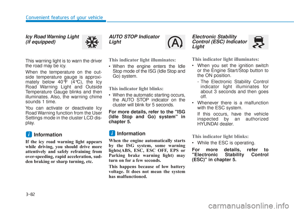 Hyundai Santa Fe 2019 Service Manual 3-82
Convenient features of your vehicle
Icy Road Warning Light(if equipped)
This warning light is to warn the driver
the road may be icy.
When the temperature on the out-
side temperature gauge is ap Hyundai Santa Fe 2019 Service Manual 3-82
Convenient features of your vehicle
Icy Road Warning Light(if equipped)
This warning light is to warn the driver
the road may be icy.
When the temperature on the out-
side temperature gauge is ap