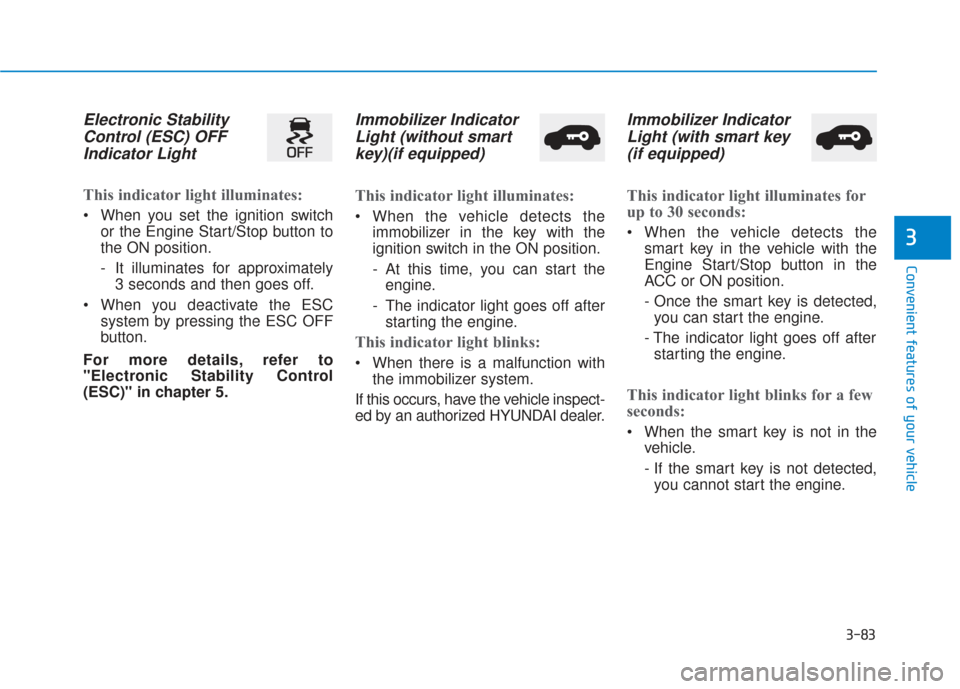 Hyundai Santa Fe 2019 Service Manual 3-83
Convenient features of your vehicle
3
Electronic StabilityControl (ESC) OFFIndicator Light
This indicator light illuminates:
When you set the ignition switch
or the Engine Start/Stop button to
Hyundai Santa Fe 2019 Service Manual 3-83
Convenient features of your vehicle
3
Electronic StabilityControl (ESC) OFFIndicator Light
This indicator light illuminates:
When you set the ignition switch
or the Engine Start/Stop button to