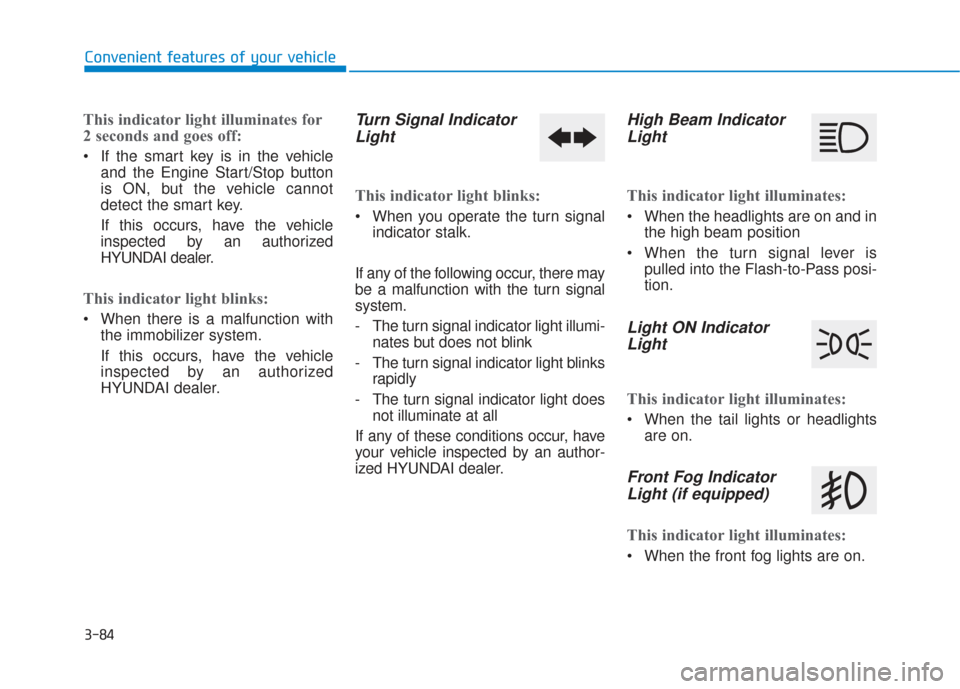 Hyundai Santa Fe 2019 Service Manual 3-84
Convenient features of your vehicle
This indicator light illuminates for
2 seconds and goes off:
If the smart key is in the vehicleand the Engine Start/Stop button
is ON, but the vehicle cannot
Hyundai Santa Fe 2019 Service Manual 3-84
Convenient features of your vehicle
This indicator light illuminates for
2 seconds and goes off:
If the smart key is in the vehicleand the Engine Start/Stop button
is ON, but the vehicle cannot