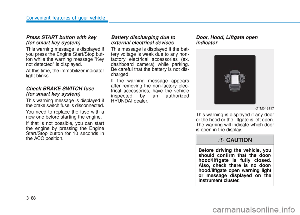 Hyundai Santa Fe 2019  Owners Manual 3-88
Convenient features of your vehicle
Press START button with key(for smart key system)
This warning message is displayed if
you press the Engine Start/Stop but-
ton while the warning message "Key
