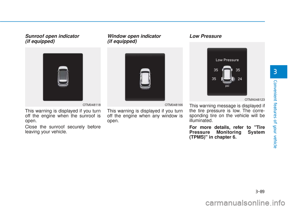 Hyundai Santa Fe 2019  Owners Manual 3-89
Convenient features of your vehicle
3
Sunroof open indicator (if equipped)
This warning is displayed if you turn
off the engine when the sunroof is
open.
Close the sunroof securely before
leaving