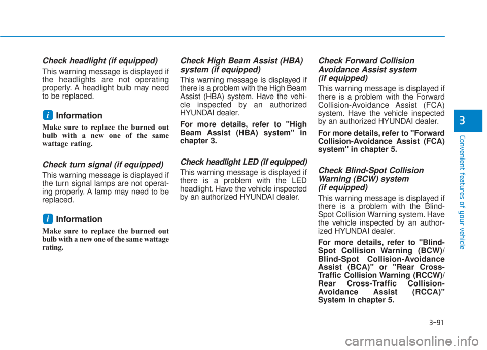 Hyundai Santa Fe 2019  Owners Manual 3-91
Convenient features of your vehicle
3
Check headlight (if equipped)
This warning message is displayed if
the headlights are not operating
properly. A headlight bulb may need
to be replaced.
Infor