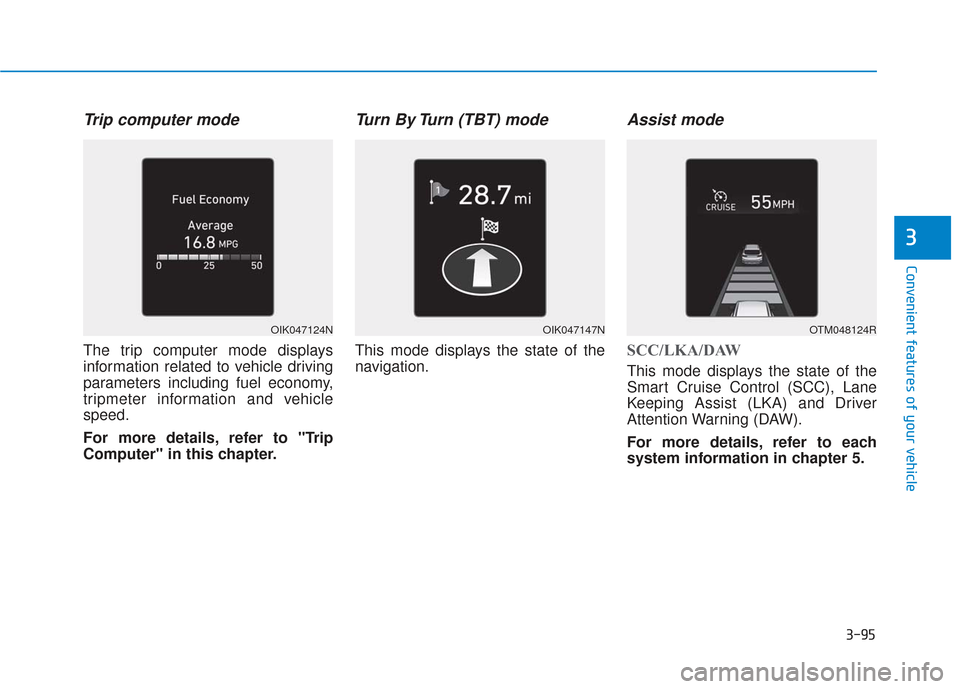 Hyundai Santa Fe 2019  Owners Manual 3-95
Convenient features of your vehicle
3
Trip computer mode
The trip computer mode displays
information related to vehicle driving
parameters including fuel economy,
tripmeter information and vehicl