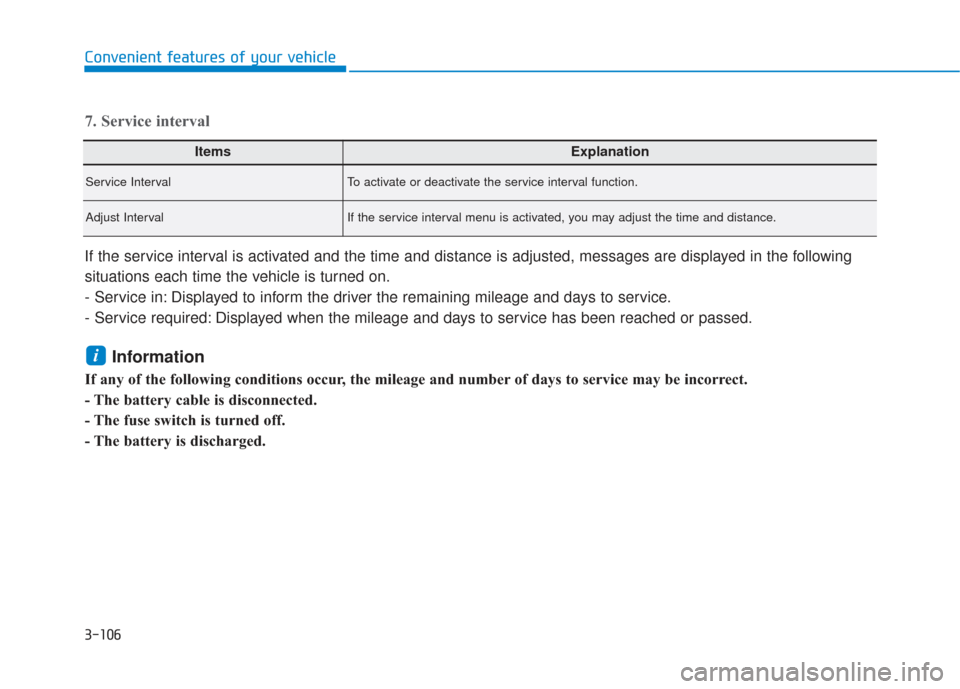 Hyundai Santa Fe 2019  Owners Manual 3-106
Convenient features of your vehicle
7. Service interval
If the service interval is activated and the time and distance is adjusted, messages are displayed in the following
situations each time t