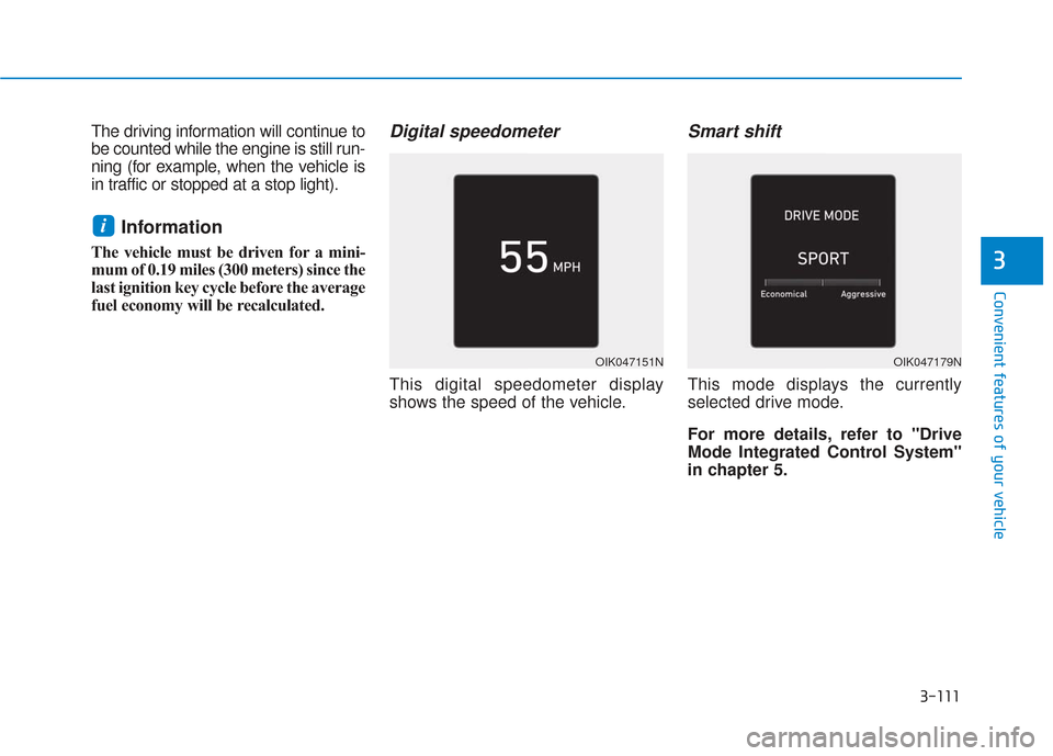 Hyundai Santa Fe 2019  Owners Manual 3-111
Convenient features of your vehicle
3
The driving information will continue to
be counted while the engine is still run-
ning (for example, when the vehicle is
in traffic or stopped at a stop li