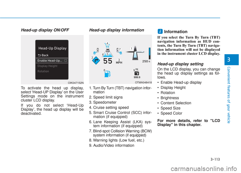 Hyundai Santa Fe 2019  Owners Manual 3-113
Convenient features of your vehicle
3
Head-up display ON/OFF
To activate the head up display,
select ‘Head-UP Display’ on the User
Settings mode on the instrument
cluster LCD display.
If you
