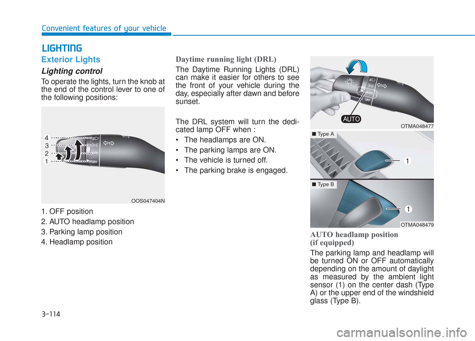Hyundai Santa Fe 2019  Owners Manual 3-114
Convenient features of your vehicle
L
LI
IG
G H
H T
TI
IN
N G
G
Exterior Lights
Lighting control
To operate the lights, turn the knob at
the end of the control lever to one of
the following posi