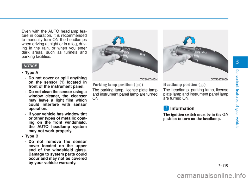 Hyundai Santa Fe 2019  Owners Manual 3-115
Convenient features of your vehicle
3
Even with the AUTO headlamp fea-
ture in operation, it is recommended
to manually turn ON the headlamps
when driving at night or in a fog, driv-
ing in the 