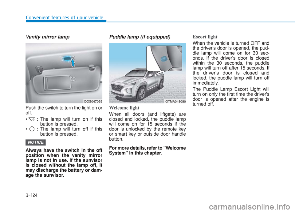 Hyundai Santa Fe 2019 Repair Manual 3-124
Convenient features of your vehicle
Vanity mirror lamp
Push the switch to turn the light on or
off.
: The lamp will turn on if thisbutton is pressed.
: The lamp will turn off if this button is Hyundai Santa Fe 2019 Repair Manual 3-124
Convenient features of your vehicle
Vanity mirror lamp
Push the switch to turn the light on or
off.
: The lamp will turn on if thisbutton is pressed.
: The lamp will turn off if this button is