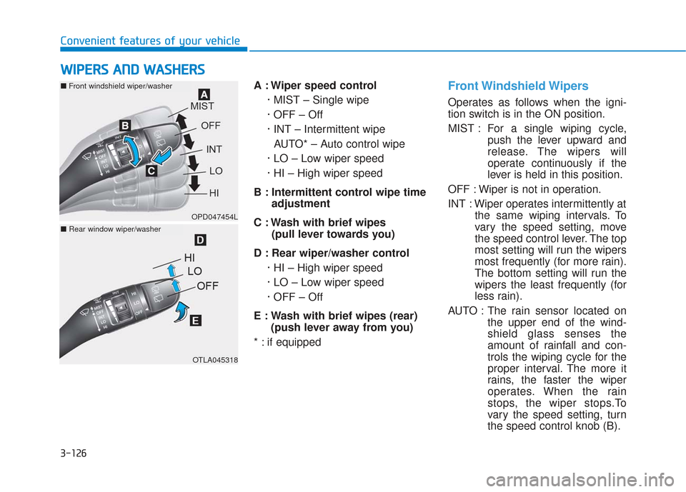 Hyundai Santa Fe 2019  Owners Manual 3-126
Convenient features of your vehicleA : Wiper speed control· MIST – Single wipe
· OFF – Off
· INT – Intermittent wipeAUTO* – Auto control wipe
· LO – Low wiper speed
· HI – High 