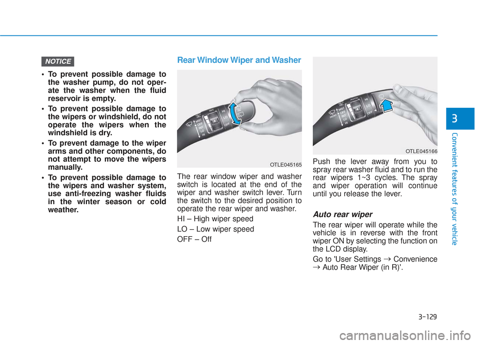 Hyundai Santa Fe 2019 Owners Manual 3-129
Convenient features of your vehicle
3
To prevent possible damage tothe washer pump, do not oper-
ate the washer when the fluid
reservoir is empty.
To prevent possible damage to the wipers or w Hyundai Santa Fe 2019 Owners Manual 3-129
Convenient features of your vehicle
3
To prevent possible damage tothe washer pump, do not oper-
ate the washer when the fluid
reservoir is empty.
To prevent possible damage to the wipers or w