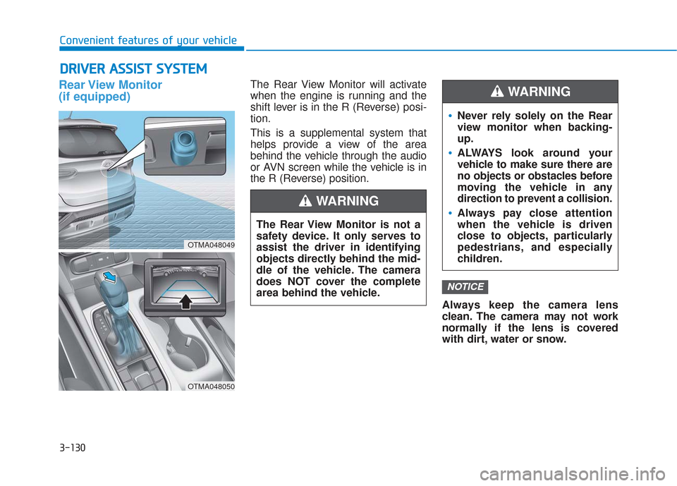Hyundai Santa Fe 2019  Owners Manual 3-130
Convenient features of your vehicle
Rear View  Monitor 
(if equipped)The Rear View Monitor will activate
when the engine is running and the
shift lever is in the R (Reverse) posi-
tion.
This is 