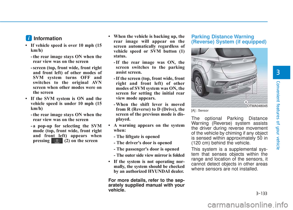 Hyundai Santa Fe 2019 Owners Manual 3-133
Convenient features of your vehicle
3
Information
• If vehicle speed is over 10 mph (15km/h)
- the rear image stays ON when therear view was on the screen
- screen (top, front wide, front rig Hyundai Santa Fe 2019 Owners Manual 3-133
Convenient features of your vehicle
3
Information
• If vehicle speed is over 10 mph (15km/h)
- the rear image stays ON when therear view was on the screen
- screen (top, front wide, front rig