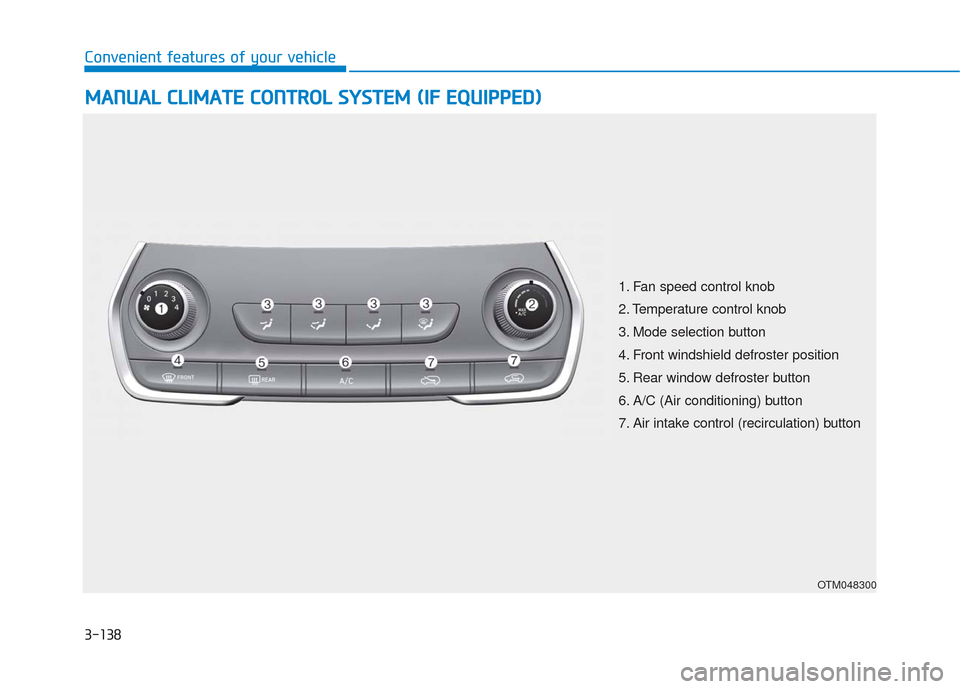 Hyundai Santa Fe 2019 Owners Manual 3-138
Convenient features of your vehicle
M
MA
AN
N U
U A
AL
L
C
C L
LI
IM
M A
AT
TE
E
C
C O
O N
NT
TR
R O
O L
L
S
S Y
Y S
ST
T E
EM
M
(
( I
IF
F
E
E Q
Q U
UI
IP
P P
PE
ED
D )
)
OTM048300
Hyundai Santa Fe 2019 Owners Manual 3-138
Convenient features of your vehicle
M
MA
AN
N U
U A
AL
L
C
C L
LI
IM
M A
AT
TE
E
C
C O
O N
NT
TR
R O
O L
L
S
S Y
Y S
ST
T E
EM
M
(
( I
IF
F
E
E Q
Q U
UI
IP
P P
PE
ED
D )
)
OTM048300