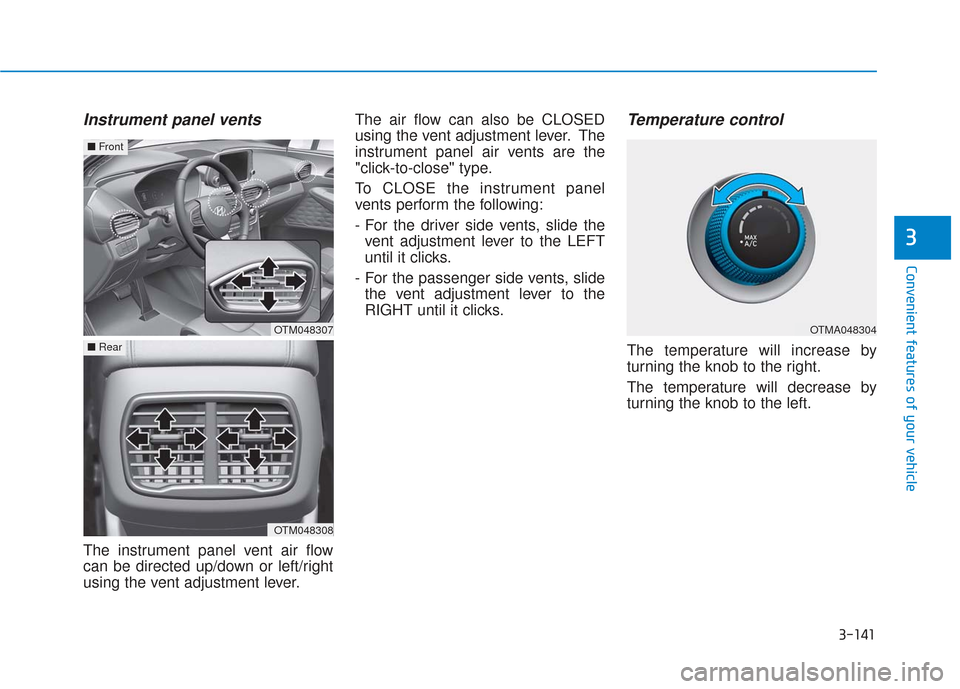 Hyundai Santa Fe 2019 Owners Manual 3-141
Convenient features of your vehicle
3
Instrument panel vents
The instrument panel vent air flow
can be directed up/down or left/right
using the vent adjustment lever.The air flow can also be CLO Hyundai Santa Fe 2019 Owners Manual 3-141
Convenient features of your vehicle
3
Instrument panel vents
The instrument panel vent air flow
can be directed up/down or left/right
using the vent adjustment lever.The air flow can also be CLO