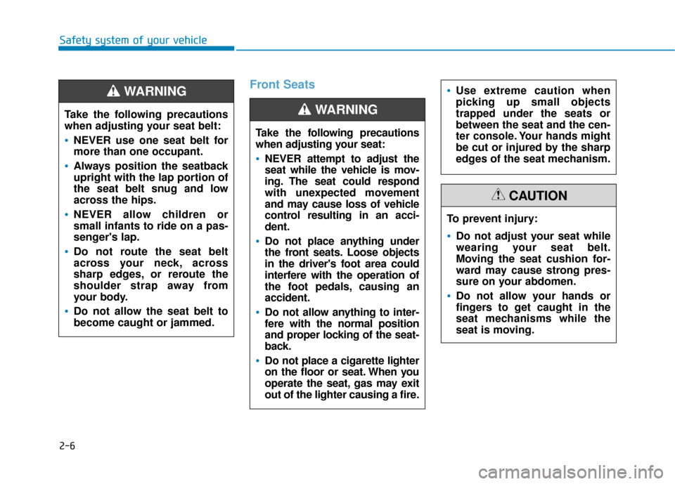 Hyundai Santa Fe 2019 Owners Manual 2-6
Safety system of your vehicle
Front Seats
Take the following precautions
when adjusting your seat:
NEVER attempt to adjust the
seat while the vehicle is mov-
ing. The seat could respond
with unexp Hyundai Santa Fe 2019 Owners Manual 2-6
Safety system of your vehicle
Front Seats
Take the following precautions
when adjusting your seat:
NEVER attempt to adjust the
seat while the vehicle is mov-
ing. The seat could respond
with unexp