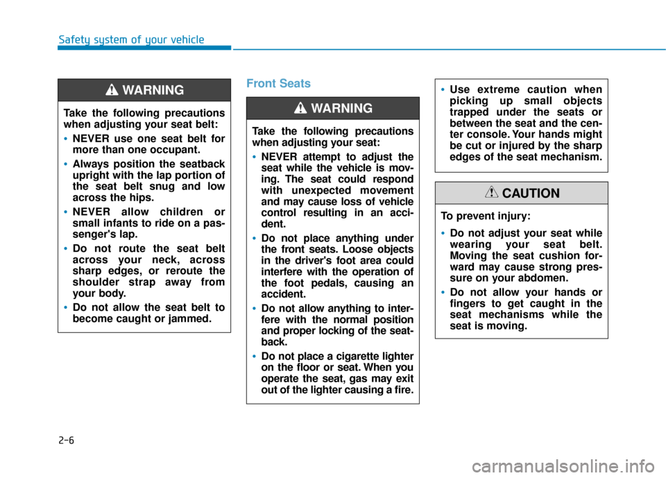 Hyundai Santa Fe 2019  Owners Manual 2-6
Safety system of your vehicle
Front Seats
Take the following precautions
when adjusting your seat:
NEVER attempt to adjust the
seat while the vehicle is mov-
ing. The seat could respond
with unexp