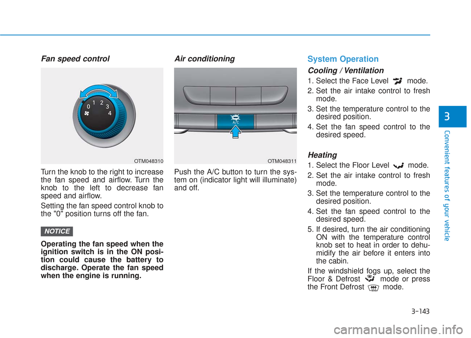 Hyundai Santa Fe 2019 Repair Manual 3-143
Convenient features of your vehicle
3
Fan speed control
Turn the knob to the right to increase
the fan speed and airflow. Turn the
knob to the left to decrease fan
speed and airflow.
Setting the Hyundai Santa Fe 2019 Repair Manual 3-143
Convenient features of your vehicle
3
Fan speed control
Turn the knob to the right to increase
the fan speed and airflow. Turn the
knob to the left to decrease fan
speed and airflow.
Setting the