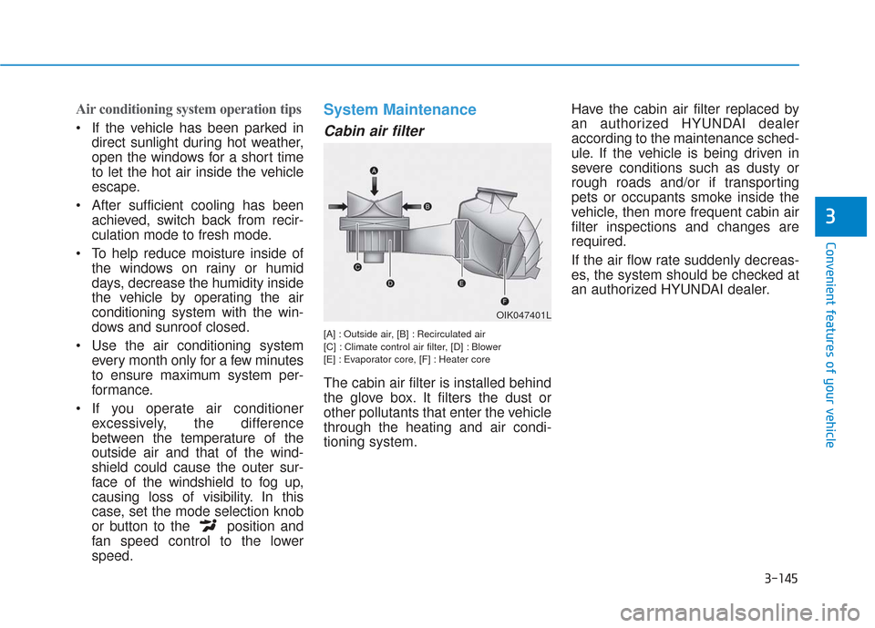 Hyundai Santa Fe 2019  Owners Manual 3-145
Convenient features of your vehicle
3
Air conditioning system operation tips
 If the vehicle has been parked indirect sunlight during hot weather,
open the windows for a short time
to let the ho