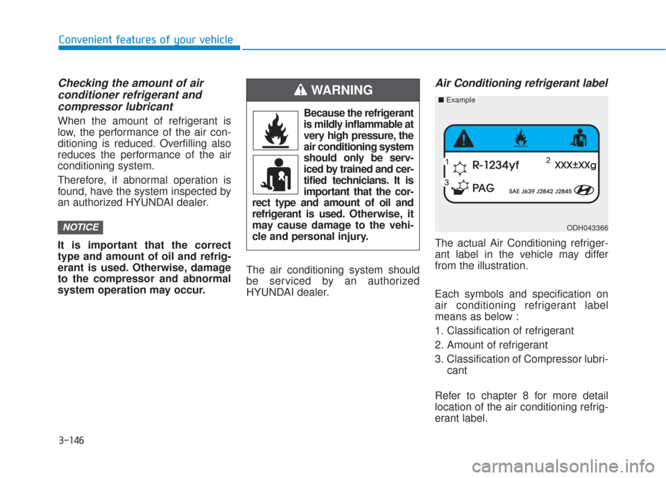 Hyundai Santa Fe 2019  Owners Manual 3-146
Convenient features of your vehicle
Checking the amount of air conditioner refrigerant andcompressor lubricant
When the amount of refrigerant is
low, the performance of the air con-
ditioning is