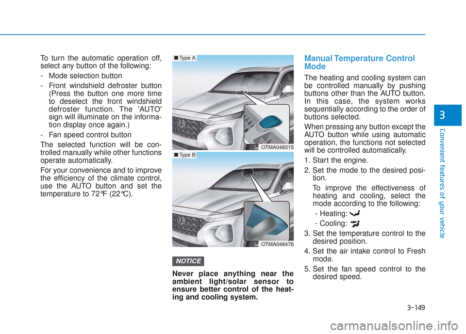 Hyundai Santa Fe 2019 Repair Manual 3-149
Convenient features of your vehicle
3
To turn the automatic operation off,
select any button of the following:
- Mode selection button
- Front windshield defroster button(Press the button one mo Hyundai Santa Fe 2019 Repair Manual 3-149
Convenient features of your vehicle
3
To turn the automatic operation off,
select any button of the following:
- Mode selection button
- Front windshield defroster button(Press the button one mo