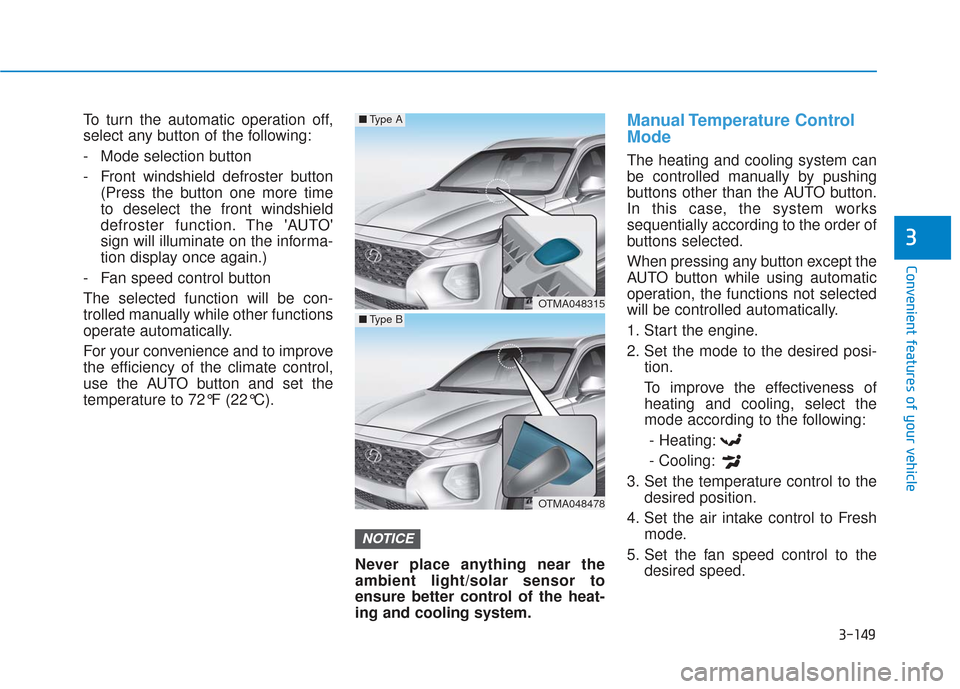 Hyundai Santa Fe 2019  Owners Manual 3-149
Convenient features of your vehicle
3
To turn the automatic operation off,
select any button of the following:
- Mode selection button
- Front windshield defroster button(Press the button one mo