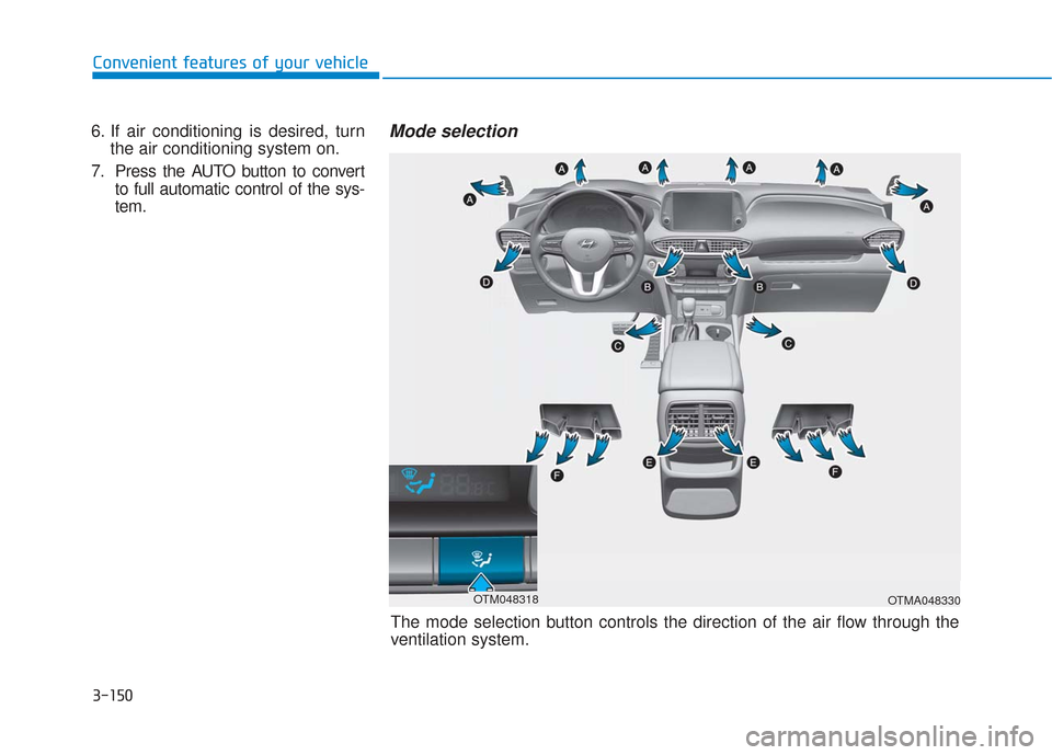 Hyundai Santa Fe 2019 Owners Manual 3-150
Convenient features of your vehicle
6. If air conditioning is desired, turnthe air conditioning system on.
7. Press the AUTO button to convert to full automatic control of the sys-
tem.Mode sele Hyundai Santa Fe 2019 Owners Manual 3-150
Convenient features of your vehicle
6. If air conditioning is desired, turnthe air conditioning system on.
7. Press the AUTO button to convert to full automatic control of the sys-
tem.Mode sele