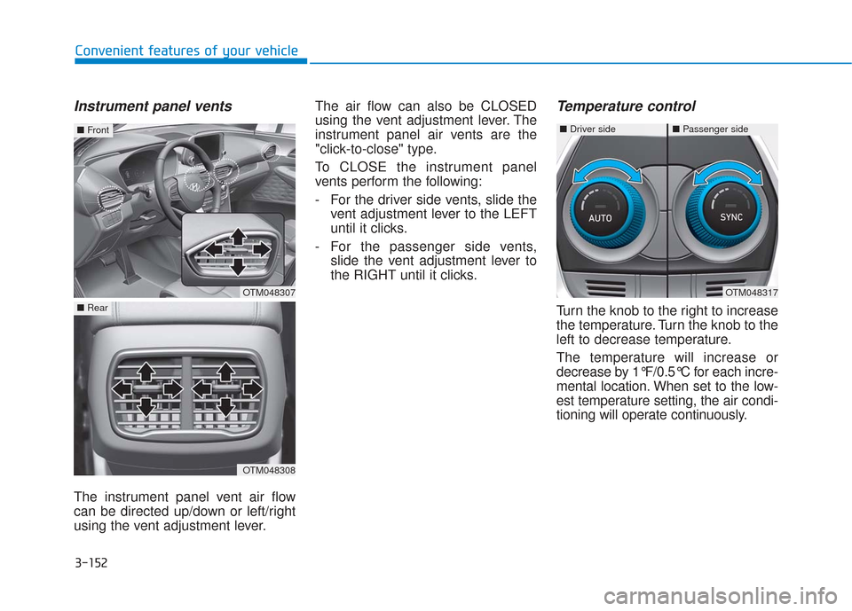 Hyundai Santa Fe 2019 Owners Manual 3-152
Convenient features of your vehicle
Instrument panel vents
The instrument panel vent air flow
can be directed up/down or left/right
using the vent adjustment lever.The air flow can also be CLOSE Hyundai Santa Fe 2019 Owners Manual 3-152
Convenient features of your vehicle
Instrument panel vents
The instrument panel vent air flow
can be directed up/down or left/right
using the vent adjustment lever.The air flow can also be CLOSE
