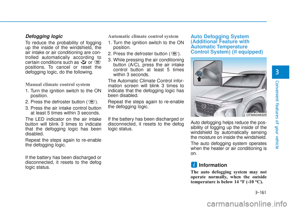 Hyundai Santa Fe 2019 Owners Manual 3-161
Convenient features of your vehicle
3
Defogging logic
To reduce the probability of fogging
up the inside of the windshield, the
air intake or air conditioning are con-
trolled automatically acco Hyundai Santa Fe 2019 Owners Manual 3-161
Convenient features of your vehicle
3
Defogging logic
To reduce the probability of fogging
up the inside of the windshield, the
air intake or air conditioning are con-
trolled automatically acco