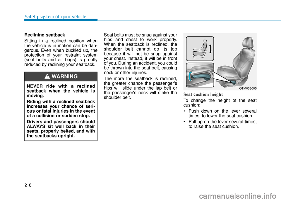 Hyundai Santa Fe 2019 Owners Manual 2-8
Safety system of your vehicle
Reclining seatback
Sitting in a reclined position when
the vehicle is in motion can be dan-
gerous. Even when buckled up, the
protection of your restraint system
(se Hyundai Santa Fe 2019 Owners Manual 2-8
Safety system of your vehicle
Reclining seatback
Sitting in a reclined position when
the vehicle is in motion can be dan-
gerous. Even when buckled up, the
protection of your restraint system
(se