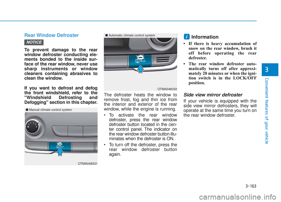 Hyundai Santa Fe 2019 Owners Manual 3-163
Convenient features of your vehicle
3
Rear Window Defroster
To prevent damage to the rear
window defroster conducting ele-
ments bonded to the inside sur-
face of the rear window, never use
sha Hyundai Santa Fe 2019 Owners Manual 3-163
Convenient features of your vehicle
3
Rear Window Defroster
To prevent damage to the rear
window defroster conducting ele-
ments bonded to the inside sur-
face of the rear window, never use
sha