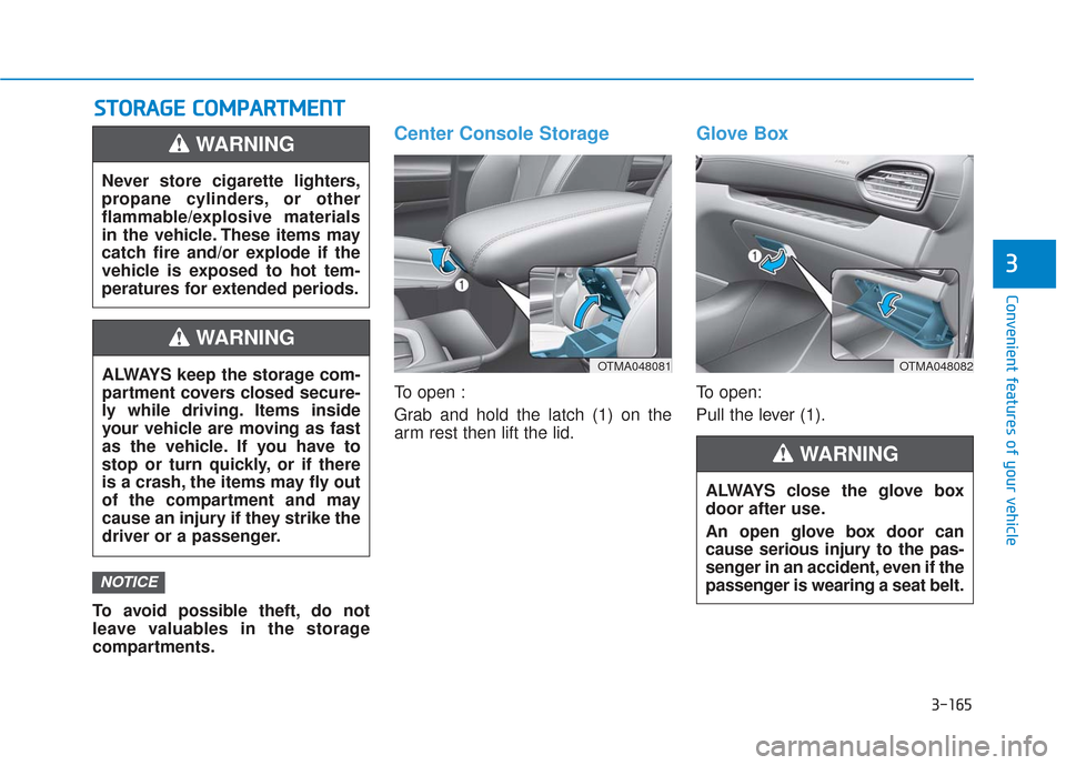 Hyundai Santa Fe 2019 Owners Manual 3-165
Convenient features of your vehicle
3
S
ST
T O
O R
RA
A G
G E
E
C
C O
O M
M P
PA
A R
RT
TM
M E
EN
N T
T
To avoid possible theft, do not
leave valuables in the storage
compartments.
Center Cons Hyundai Santa Fe 2019 Owners Manual 3-165
Convenient features of your vehicle
3
S
ST
T O
O R
RA
A G
G E
E
C
C O
O M
M P
PA
A R
RT
TM
M E
EN
N T
T
To avoid possible theft, do not
leave valuables in the storage
compartments.
Center Cons