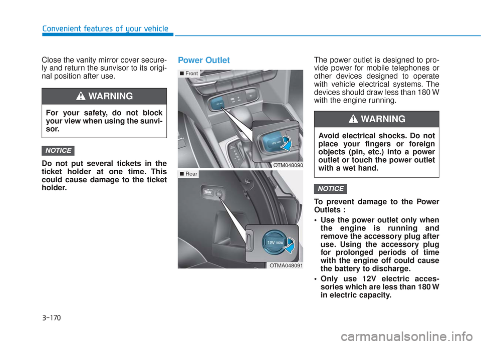 Hyundai Santa Fe 2019 Owners Manual 3-170
Convenient features of your vehicle
Close the vanity mirror cover secure-
ly and return the sunvisor to its origi-
nal position after use.
Do not put several tickets in the
ticket holder at one Hyundai Santa Fe 2019 Owners Manual 3-170
Convenient features of your vehicle
Close the vanity mirror cover secure-
ly and return the sunvisor to its origi-
nal position after use.
Do not put several tickets in the
ticket holder at one