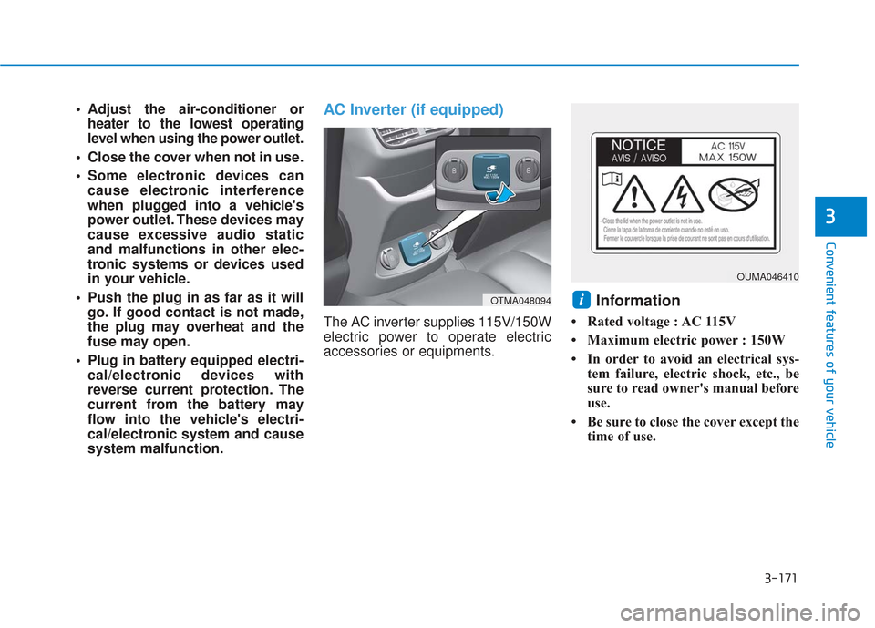 Hyundai Santa Fe 2019  Owners Manual 3-171
Convenient features of your vehicle
3
 Adjust the air-conditioner orheater to the lowest operating
level when using the power outlet.
 Close the cover when not in use.
 Some electronic devices c