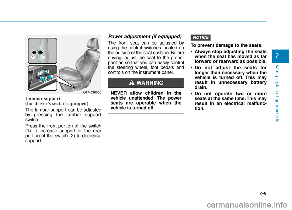 Hyundai Santa Fe 2019  Owners Manual 2-9
Safety system of your vehicle
2
Lumbar support 
(for drivers seat, if equipped) 
The lumbar support can be adjusted
by pressing the lumbar support
switch.
Press the front portion of the switch
(1