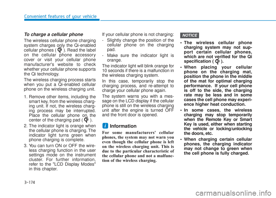 Hyundai Santa Fe 2019  Owners Manual 3-174
Convenient features of your vehicle
To charge a cellular phone 
The wireless cellular phone charging
system charges only the Qi-enabled
cellular phones ( ). Read the label
on the cellular phone 