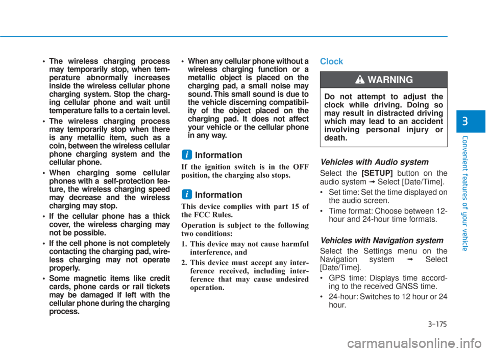 Hyundai Santa Fe 2019  Owners Manual 3-175
Convenient features of your vehicle
3
 The wireless charging processmay temporarily stop, when tem-
perature abnormally increases
inside the wireless cellular phone
charging system. Stop the cha