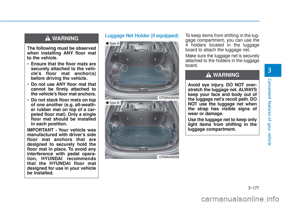 Hyundai Santa Fe 2019  Owners Manual 3-177
Convenient features of your vehicle
3
Luggage Net Holder (if equipped)To keep items from shifting in the lug-
gage compartment, you can use the
4 holders located in the luggage
board to attach t