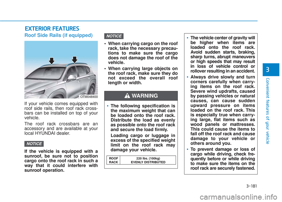 Hyundai Santa Fe 2019 Owners Manual 3-181
Convenient features of your vehicle
3
Roof Side Rails (if equipped)
If your vehicle comes equipped with
roof side rails, then roof rack cross-
bars can be installed on top of your
vehicle.
The r Hyundai Santa Fe 2019 Owners Manual 3-181
Convenient features of your vehicle
3
Roof Side Rails (if equipped)
If your vehicle comes equipped with
roof side rails, then roof rack cross-
bars can be installed on top of your
vehicle.
The r