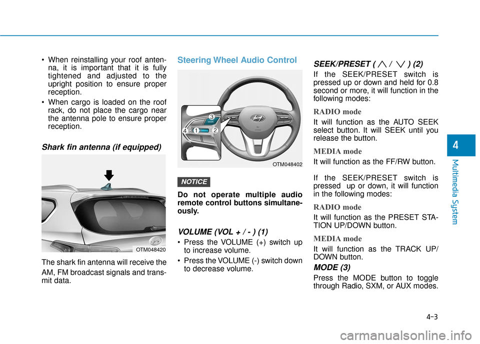 Hyundai Santa Fe 2019  Owners Manual  When reinstalling your roof anten-na, it is important that it is fully
tightened and adjusted to the
upright position to ensure proper
reception.
 When cargo is loaded on the roof rack, do not place 