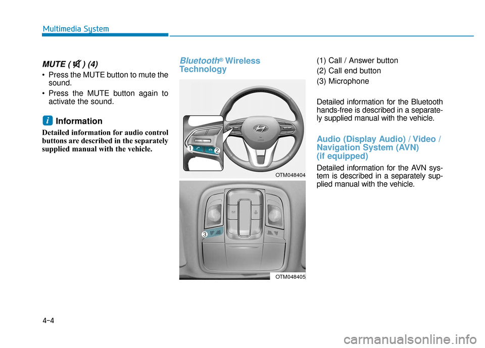 Hyundai Santa Fe 2019  Owners Manual 4-4
Multimedia System
MUTE ( ) (4) 
 Press the MUTE button to mute thesound.
 Press the MUTE button again to activate the sound.
Information 
Detailed information for audio control
buttons are describ